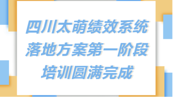 太萌資訊丨四川太萌新績(jī)效考核系統(tǒng)落地方案第一階段培訓(xùn)圓滿完成