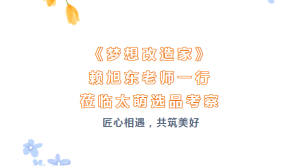匠心相遇，共筑美好|《夢想改造家》賴旭東老師一行蒞臨太萌選品考察